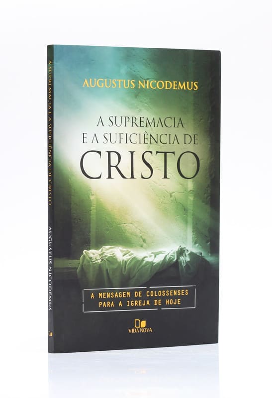 A supremacia e a suficiência de Cristo - Augustus Nicodemus Lopes