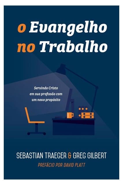 O Evangelho no Trabalho - GREG GILBERT , SEBASTIAN TRAEGER