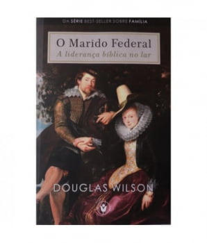 O MARIDO FEDERAL - DOUGLAS WILSON