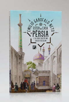 Ester na casa da Pérsia E a vida cristã no exílio secular - Emilio Garofalo Neto